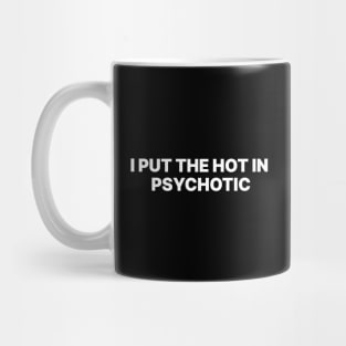 I PUT THE HOT IN PSYCHOTIC Mug